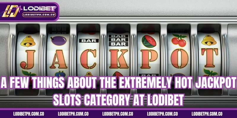 A few things about the extremely hot jackpot slots category at Lodibet