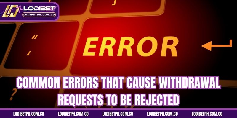 Common errors that cause withdrawal requests to be rejected 