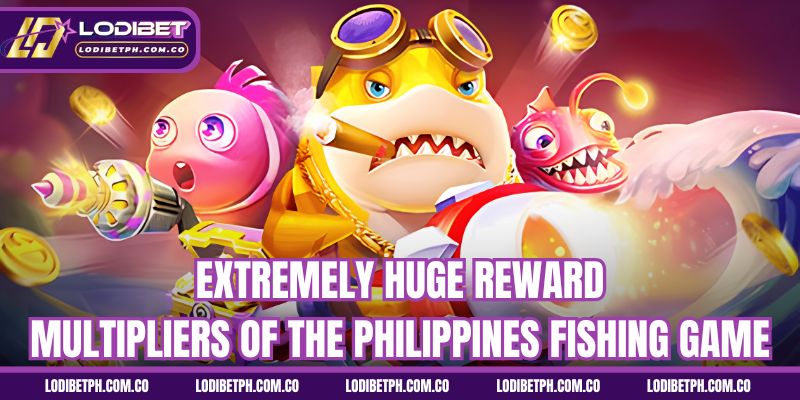 Extremely huge reward multipliers of the Philippines fishing game