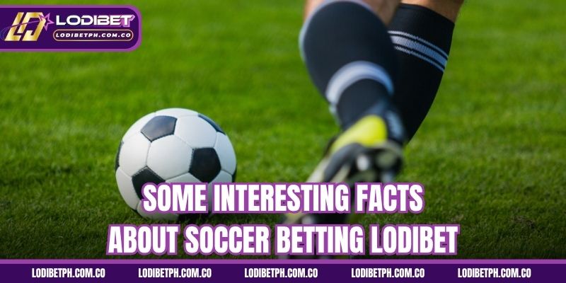 Some interesting facts about soccer betting Lodibet