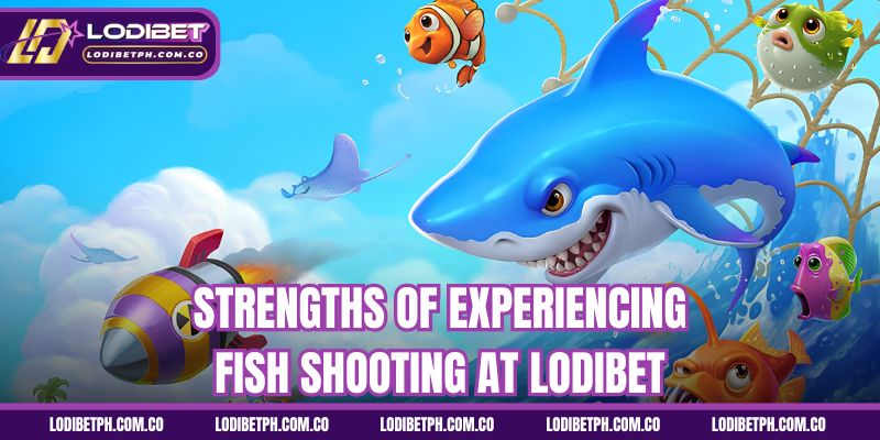Strengths of experiencing fish shooting at Lodibet