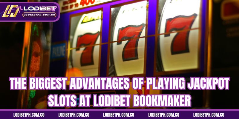 The biggest advantages of playing jackpot slots at Lodibet bookmaker