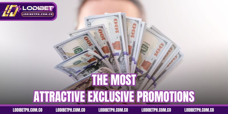 The most attractive exclusive promotions